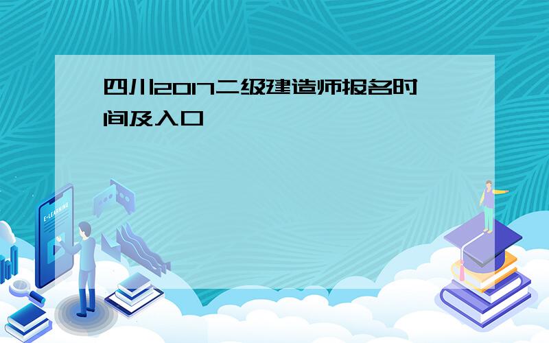 四川2017二级建造师报名时间及入口