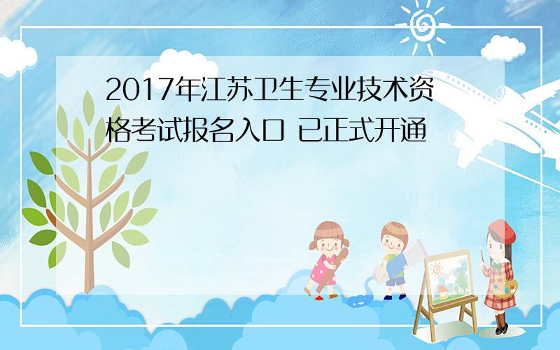 2017年江苏卫生专业技术资格考试报名入口 已正式开通