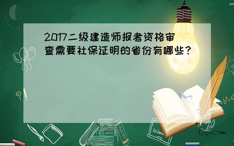 2017二级建造师报考资格审查需要社保证明的省份有哪些？