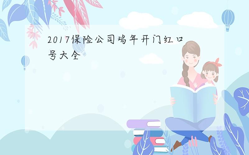 2017保险公司鸡年开门红口号大全