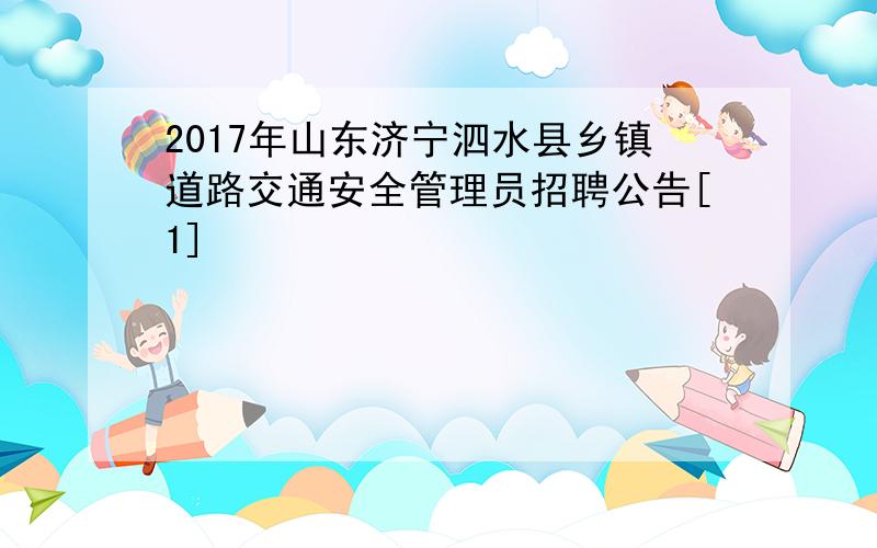 2017年山东济宁泗水县乡镇道路交通安全管理员招聘公告[1]