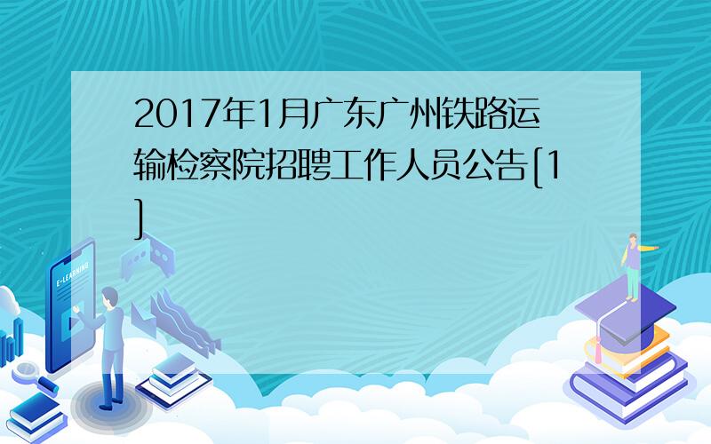 2017年1月广东广州铁路运输检察院招聘工作人员公告[1]