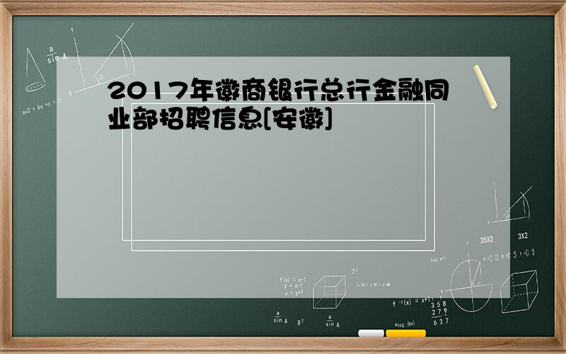 2017年徽商银行总行金融同业部招聘信息[安徽]