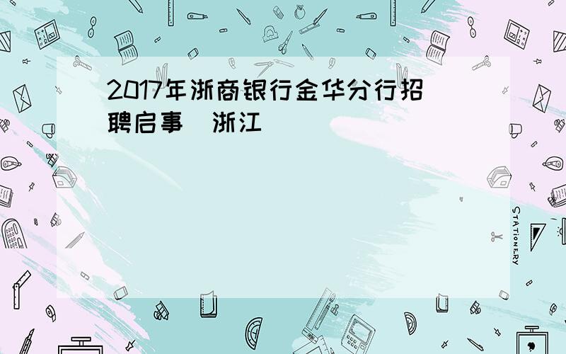 2017年浙商银行金华分行招聘启事[浙江]