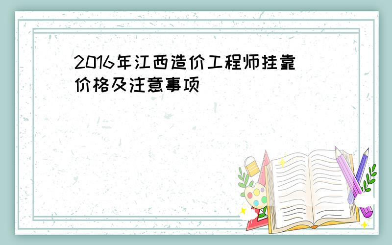 2016年江西造价工程师挂靠价格及注意事项