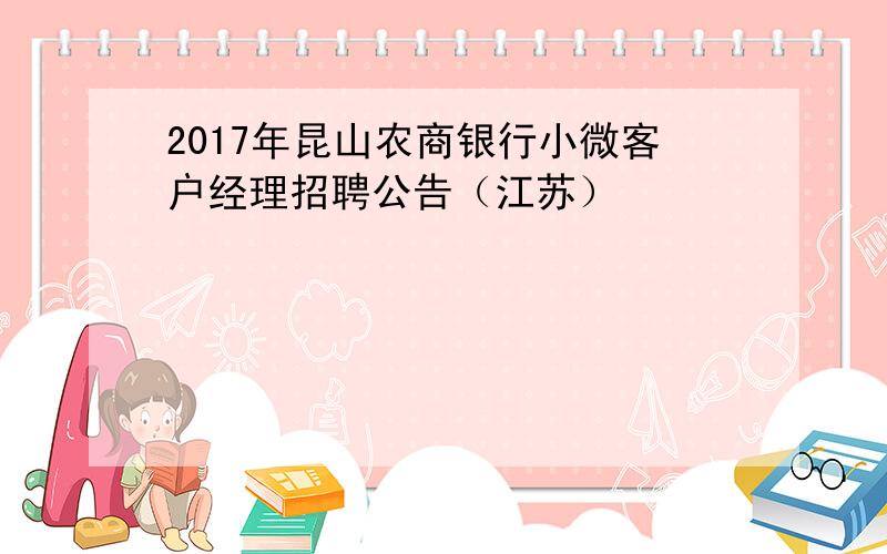 2017年昆山农商银行小微客户经理招聘公告（江苏）