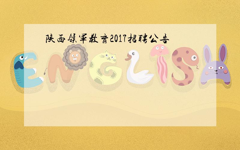 陕西领军教育2017招聘公告