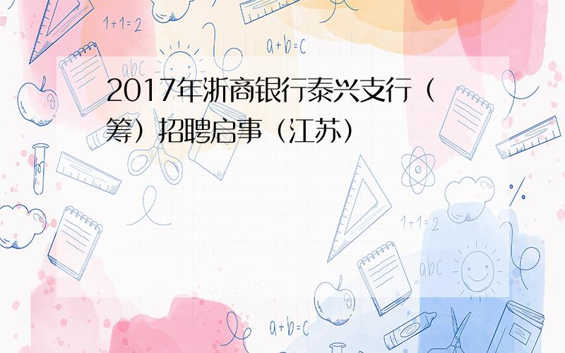 2017年浙商银行泰兴支行（筹）招聘启事（江苏）