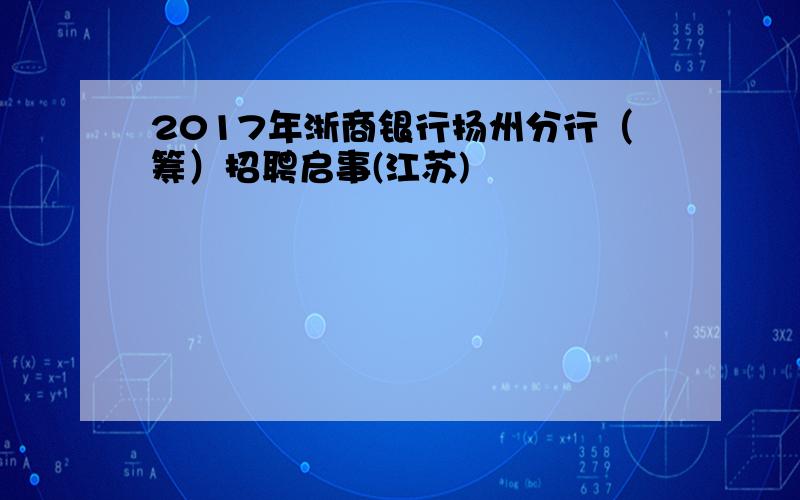 2017年浙商银行扬州分行（筹）招聘启事(江苏)