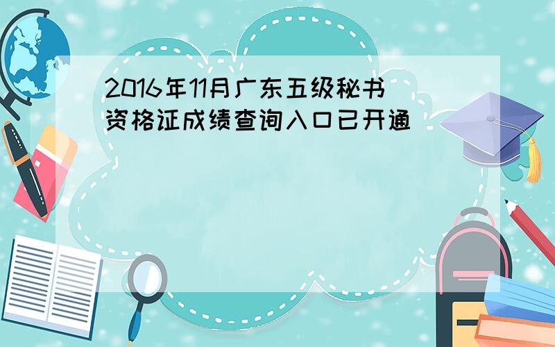 2016年11月广东五级秘书资格证成绩查询入口已开通