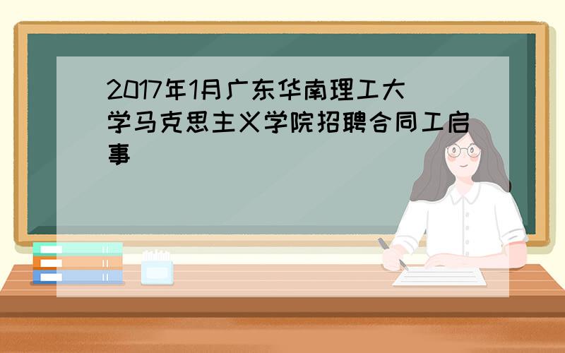 2017年1月广东华南理工大学马克思主义学院招聘合同工启事