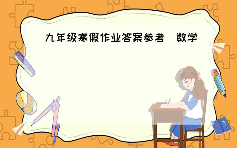 九年级寒假作业答案参考（数学）