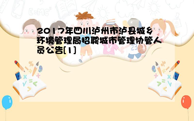 2017年四川泸州市泸县城乡环境管理局招聘城市管理协管人员公告[1]