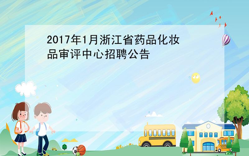 2017年1月浙江省药品化妆品审评中心招聘公告