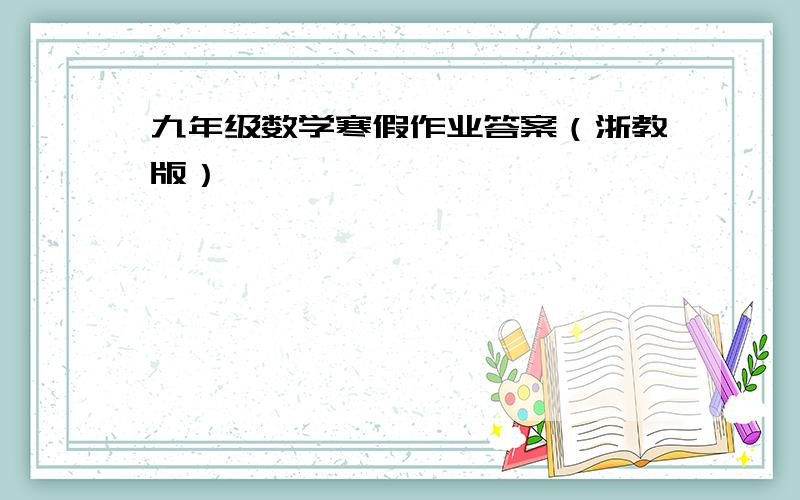 九年级数学寒假作业答案（浙教版）