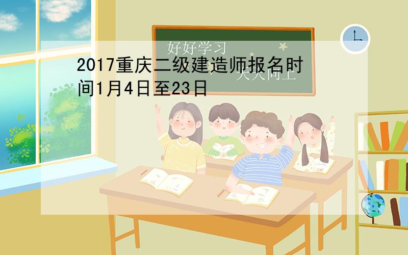 2017重庆二级建造师报名时间1月4日至23日