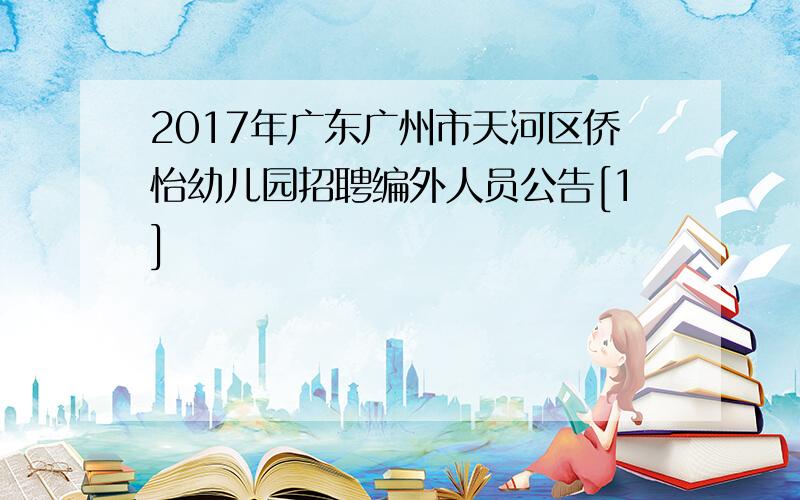 2017年广东广州市天河区侨怡幼儿园招聘编外人员公告[1]