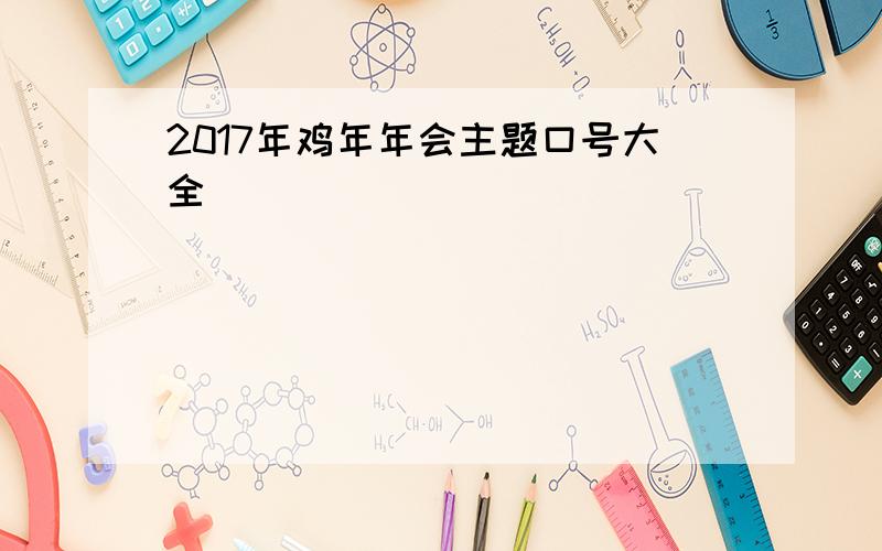 2017年鸡年年会主题口号大全