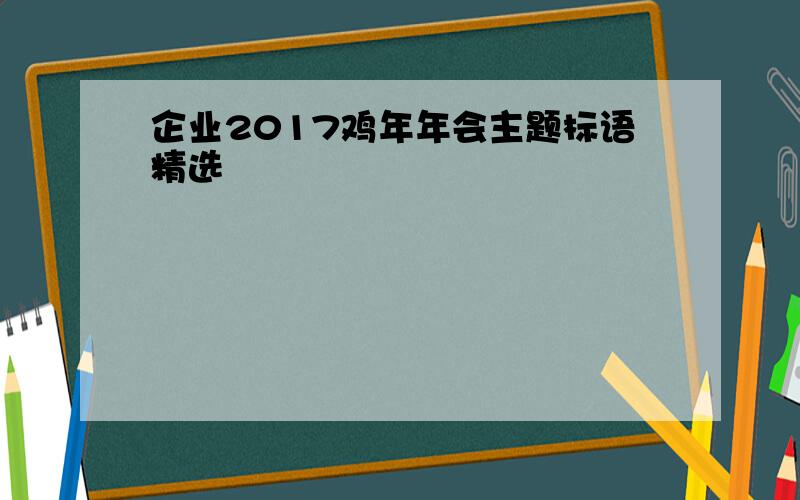 企业2017鸡年年会主题标语精选