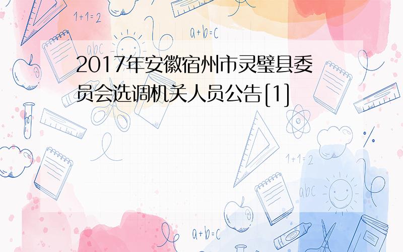 2017年安徽宿州市灵璧县委员会选调机关人员公告[1]