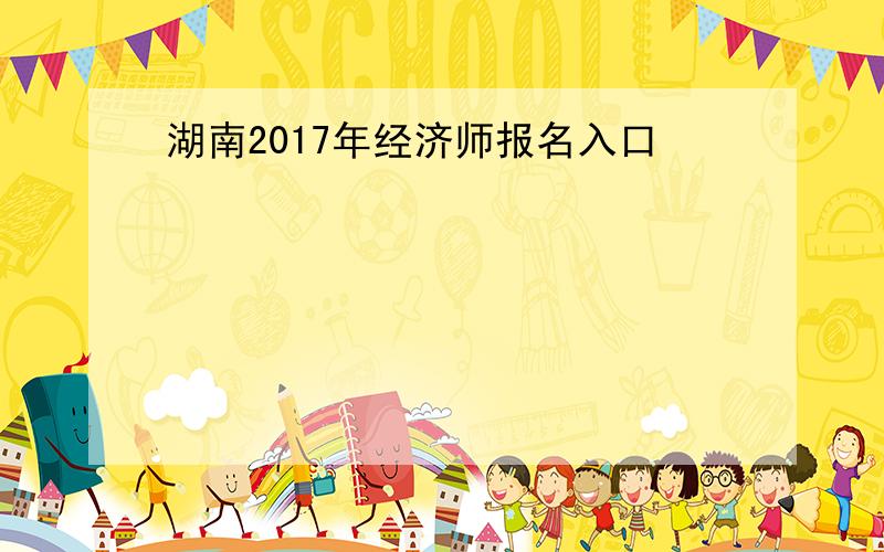 湖南2017年经济师报名入口