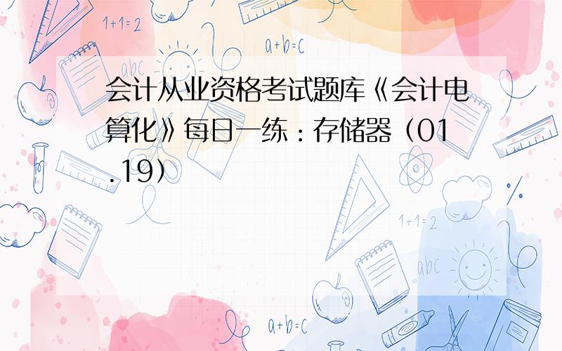 会计从业资格考试题库《会计电算化》每日一练：存储器（01.19）