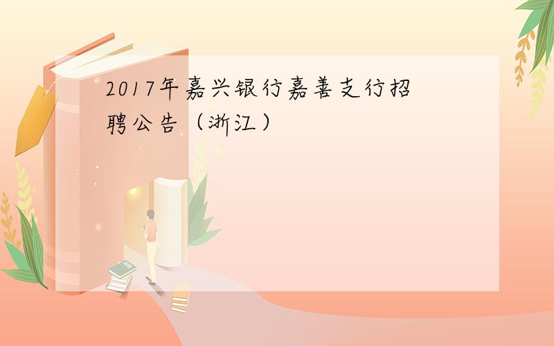 2017年嘉兴银行嘉善支行招聘公告（浙江）