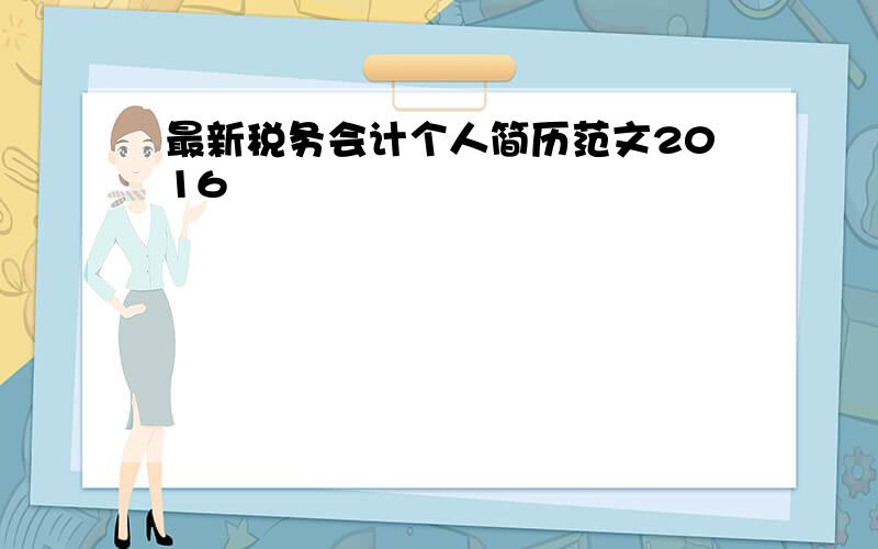 最新税务会计个人简历范文2016