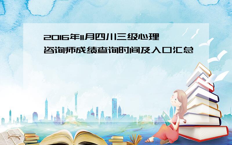 2016年11月四川三级心理咨询师成绩查询时间及入口汇总