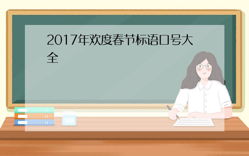 2017年欢度春节标语口号大全