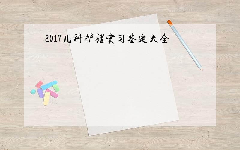 2017儿科护理实习鉴定大全