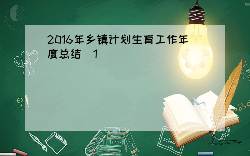 2016年乡镇计划生育工作年度总结[1]