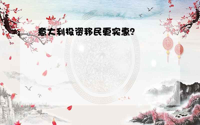 意大利投资移民更实惠？