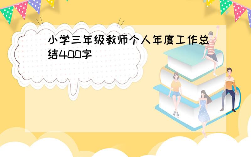 小学三年级教师个人年度工作总结400字