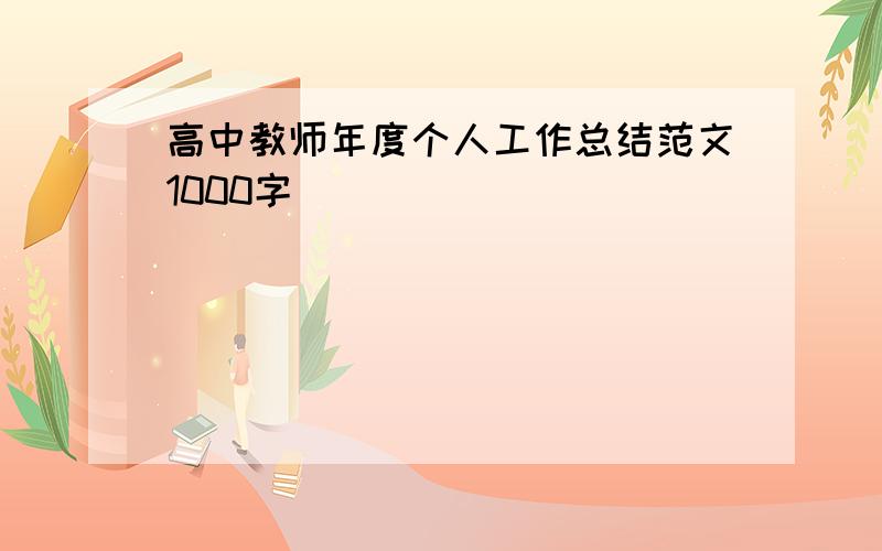 高中教师年度个人工作总结范文1000字