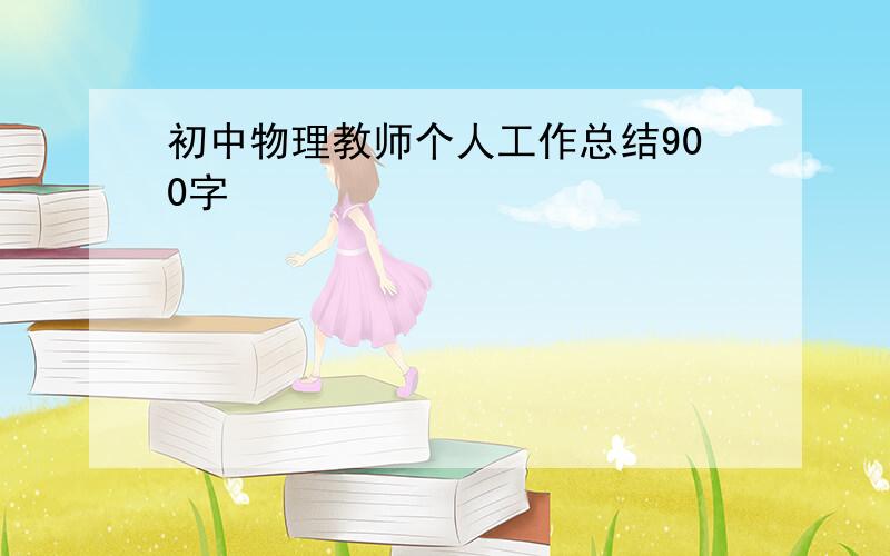 初中物理教师个人工作总结900字