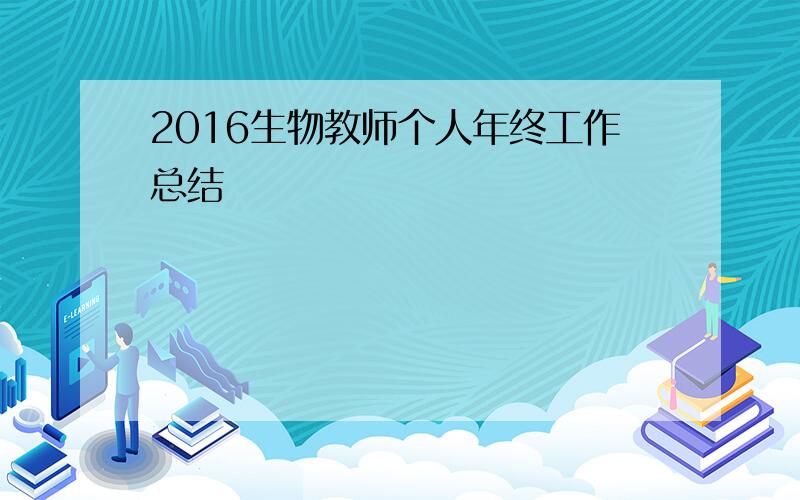 2016生物教师个人年终工作总结