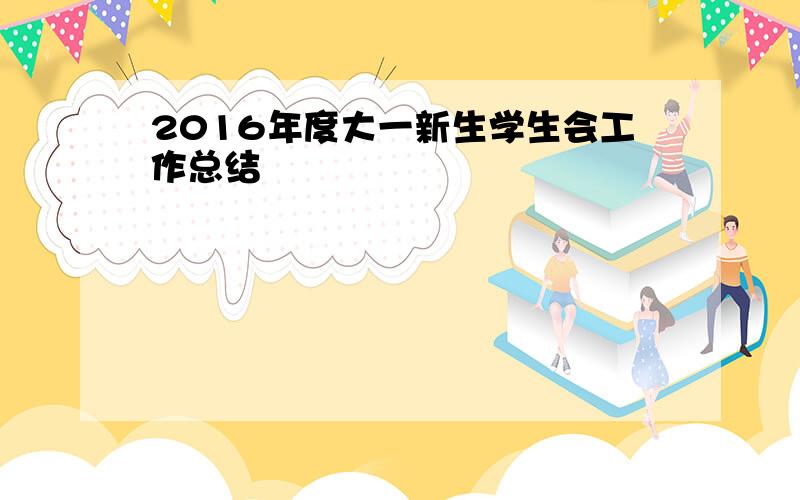 2016年度大一新生学生会工作总结