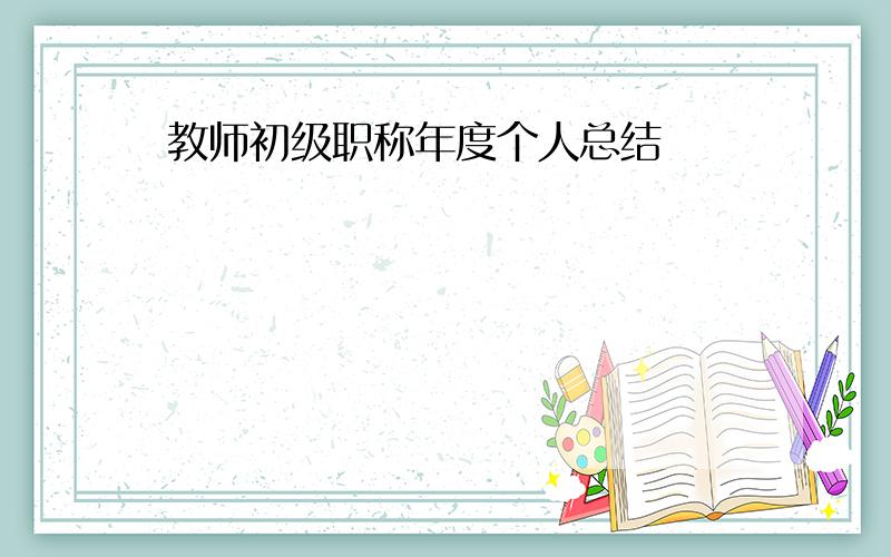 教师初级职称年度个人总结