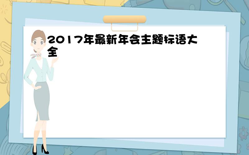 2017年最新年会主题标语大全