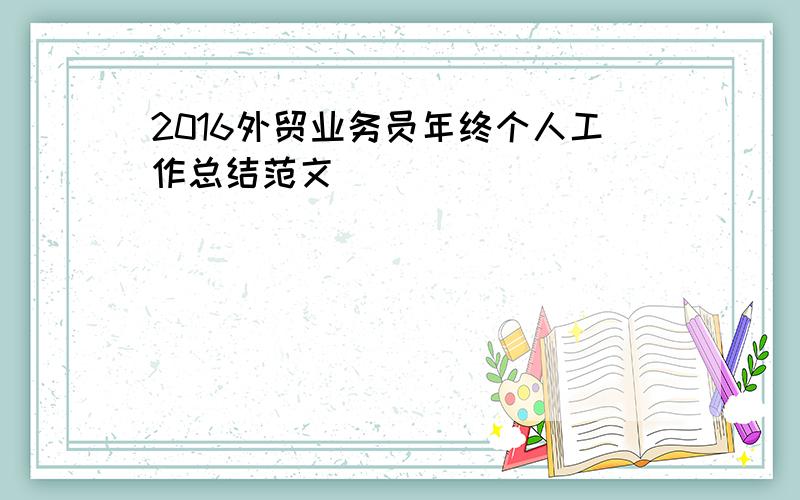 2016外贸业务员年终个人工作总结范文