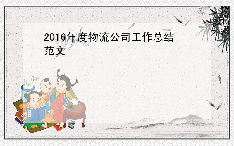 2016年度物流公司工作总结范文