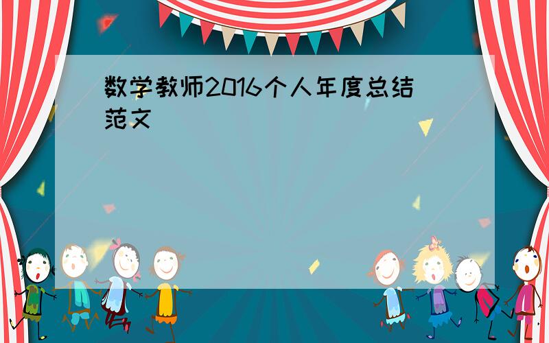 数学教师2016个人年度总结范文