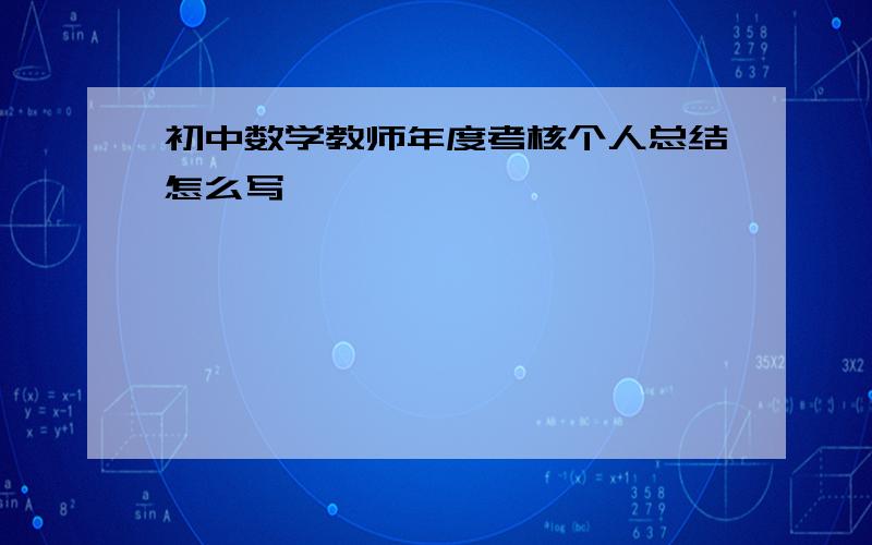 初中数学教师年度考核个人总结怎么写