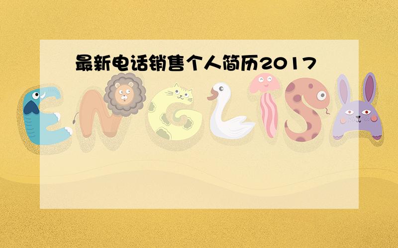 最新电话销售个人简历2017