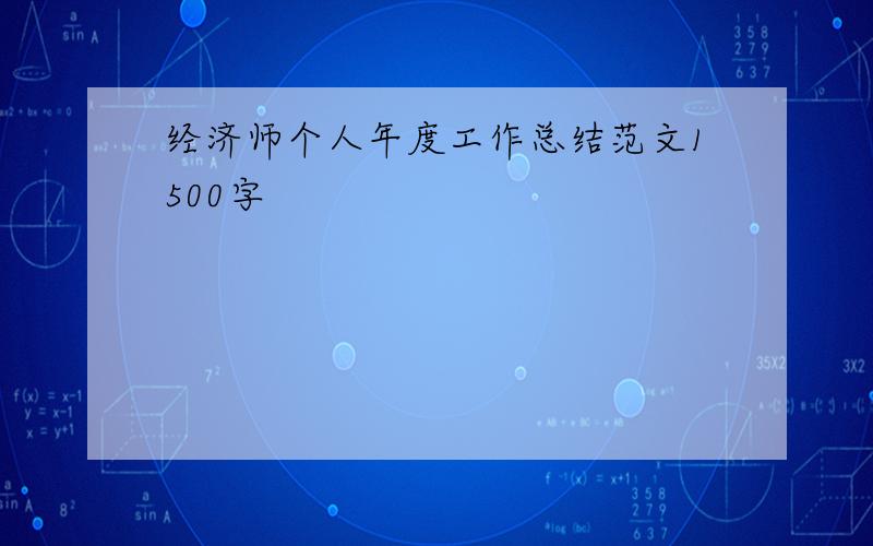 经济师个人年度工作总结范文1500字