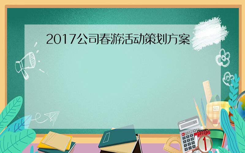 2017公司春游活动策划方案