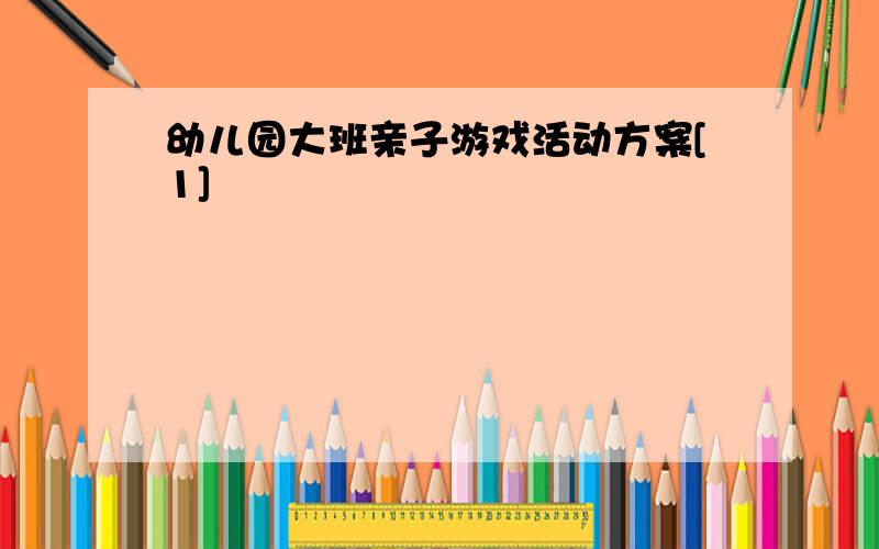 幼儿园大班亲子游戏活动方案[1]