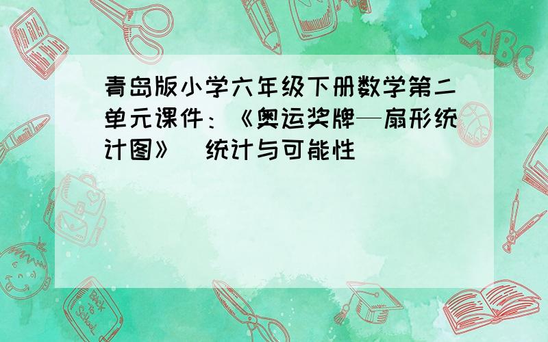 青岛版小学六年级下册数学第二单元课件：《奥运奖牌—扇形统计图》（统计与可能性）