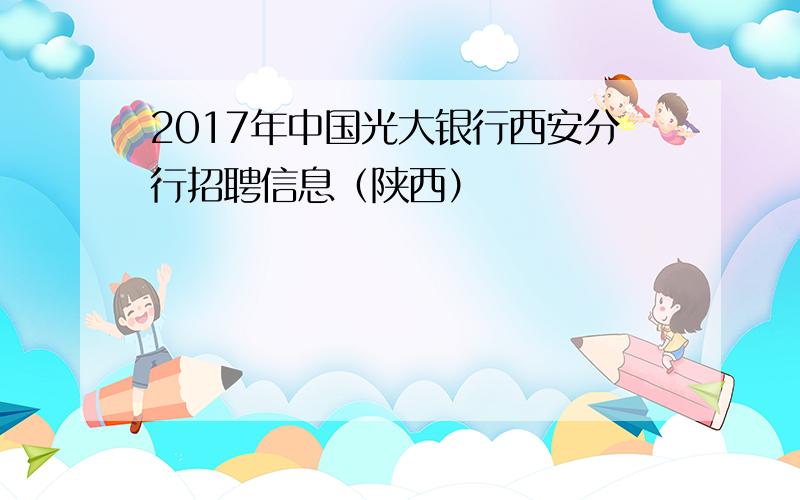 2017年中国光大银行西安分行招聘信息（陕西）